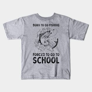 Born To Go Fishing Forced To Go To School Kids T-Shirt